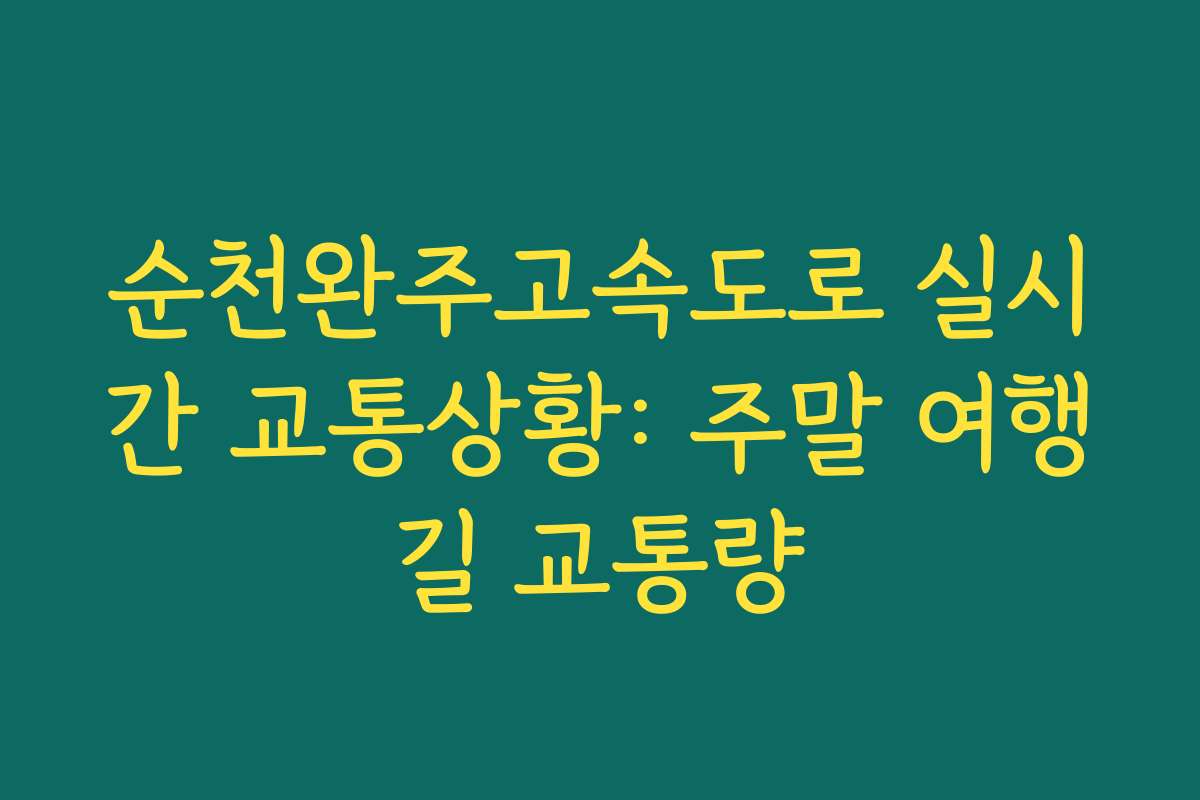 순천완주고속도로 실시간 교통상황: 주말 여행길 교통량