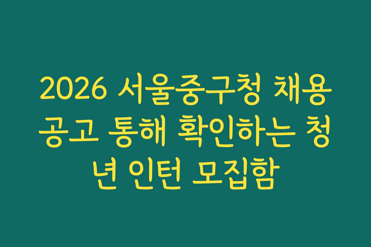 2026 서울중구청 채용공고 통해 확인하는 청년 인턴 모집함