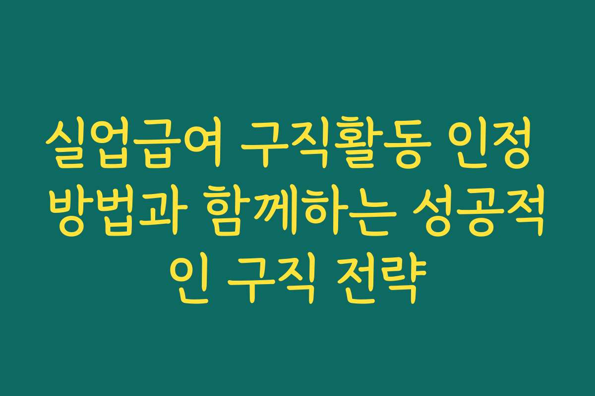 실업급여 구직활동 인정 방법과 함께하는 성공적인 구직 전략