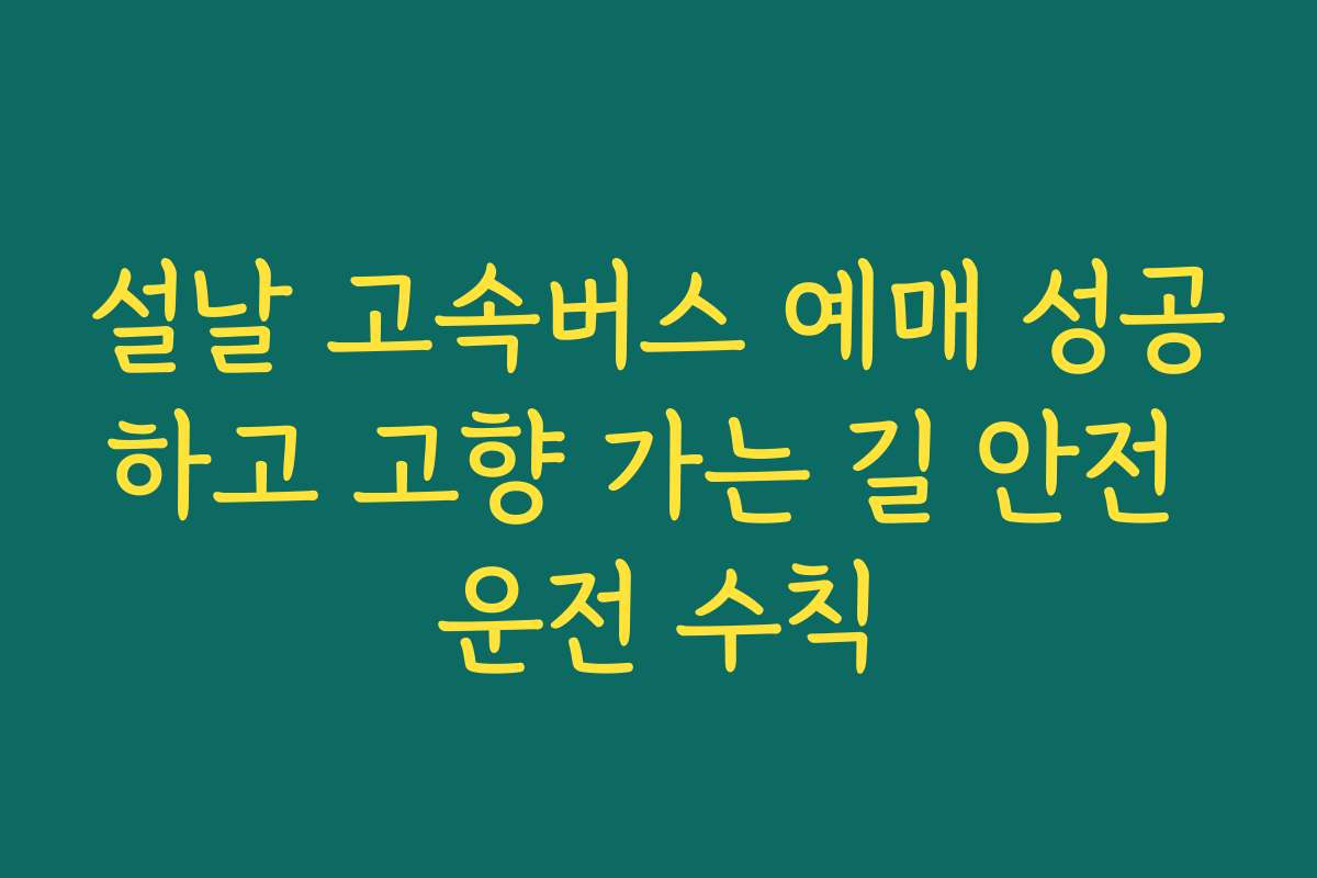 설날 고속버스 예매 성공하고 고향 가는 길 안전 운전 수칙