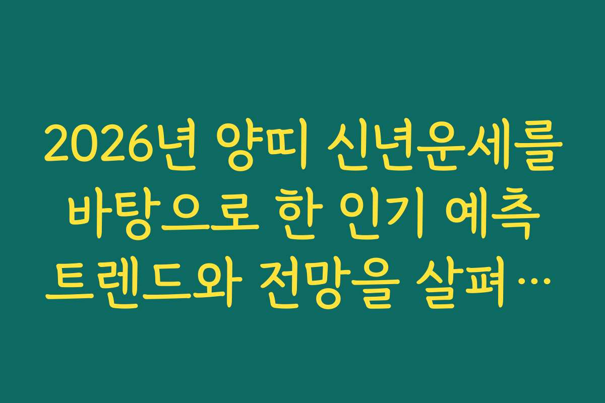 2026년 양띠 신년운세를 바탕으로 한 인기 예측 트렌드와 전망을 살펴보세요