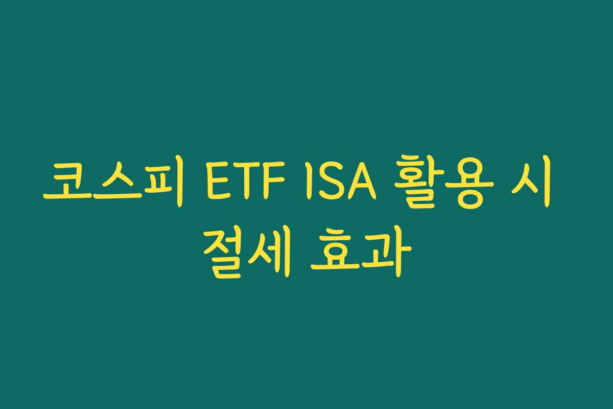 코스피 ETF ISA 활용 시 절세 효과