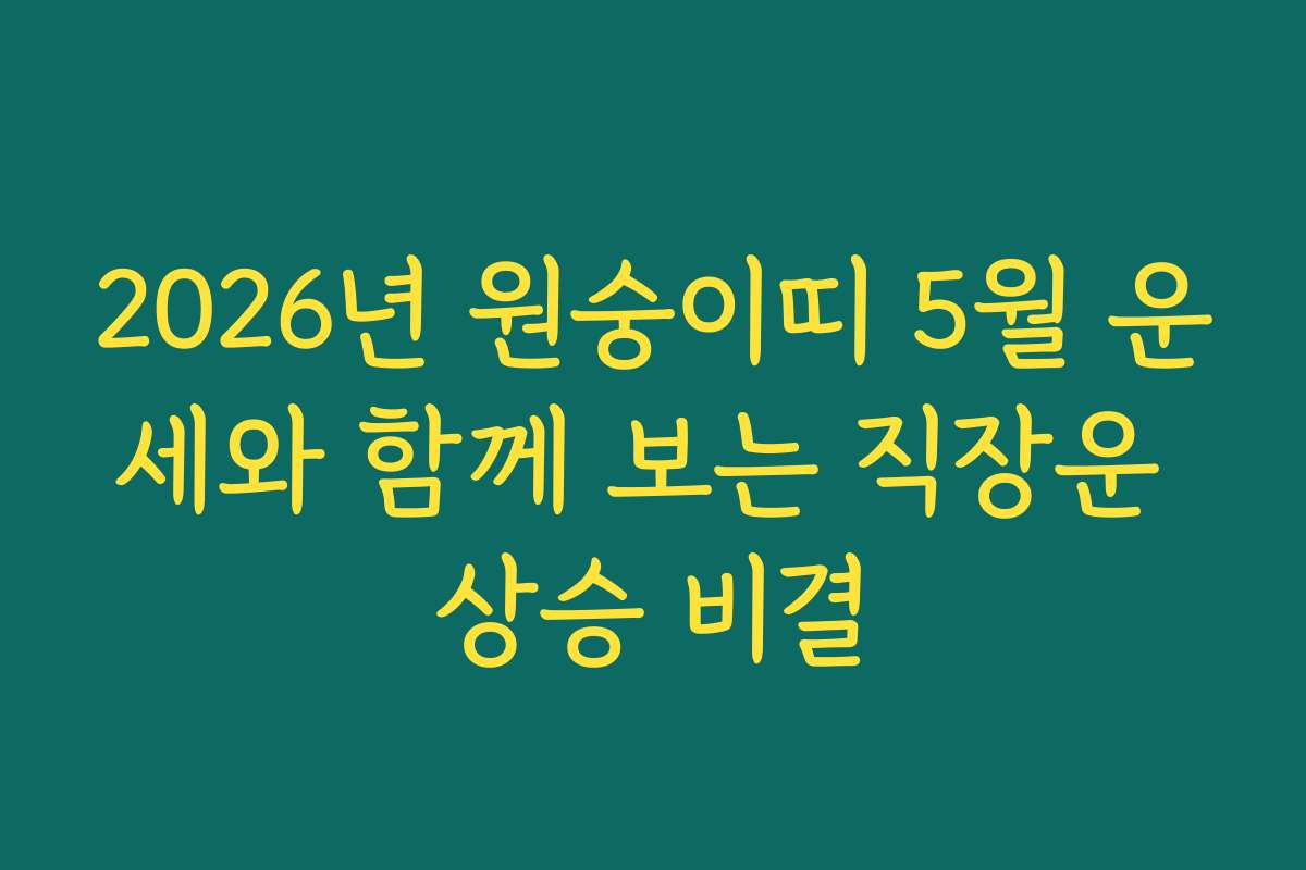 2026년 원숭이띠 5월 운세와 함께 보는 직장운 상승 비결