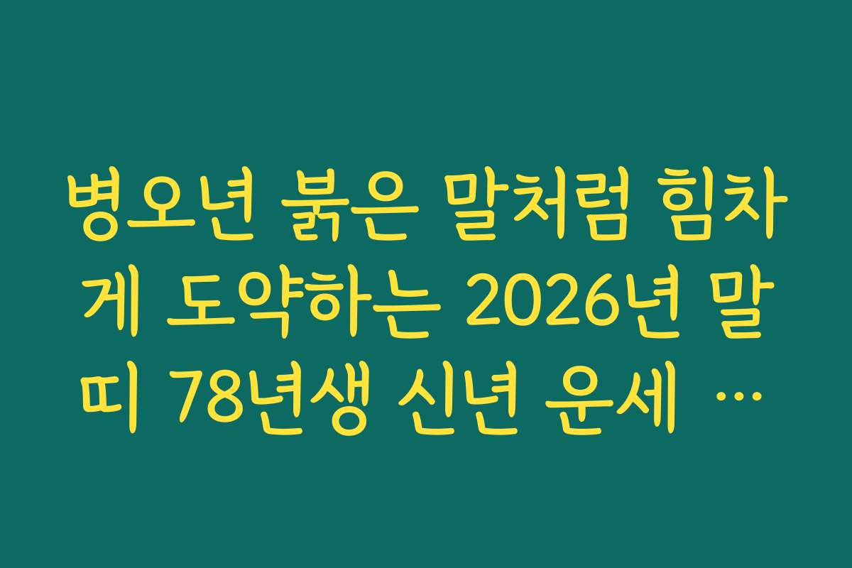 병오년 붉은 말처럼 힘차게 도약하는 2026년 말띠 78년생 신년 운세 비결