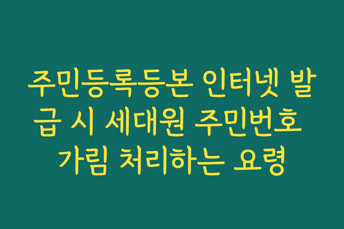 주민등록등본 인터넷 발급 시 세대원 주민번호 가림 처리하는 요령