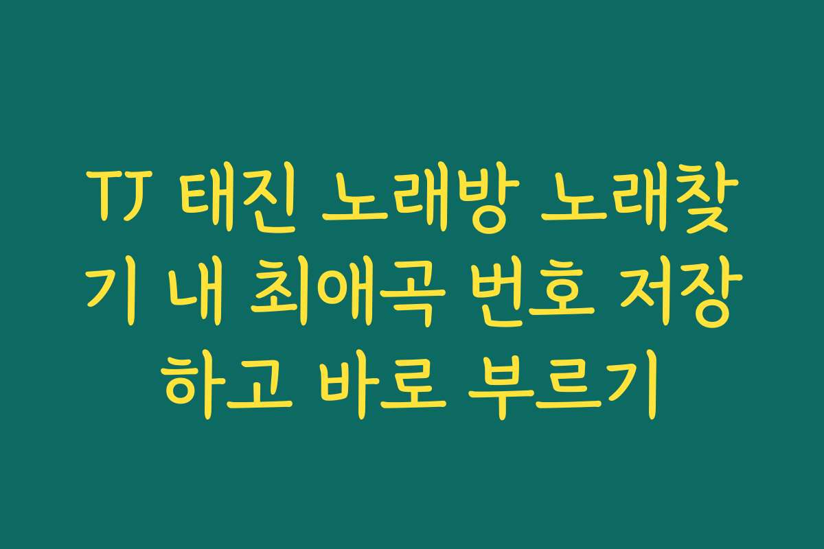 TJ 태진 노래방 노래찾기 내 최애곡 번호 저장하고 바로 부르기