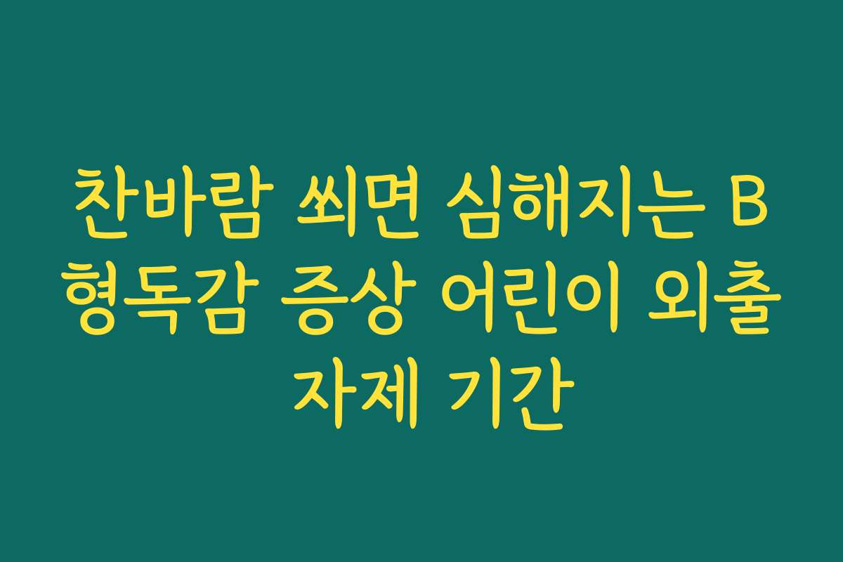 찬바람 쐬면 심해지는 B형독감 증상 어린이 외출 자제 기간