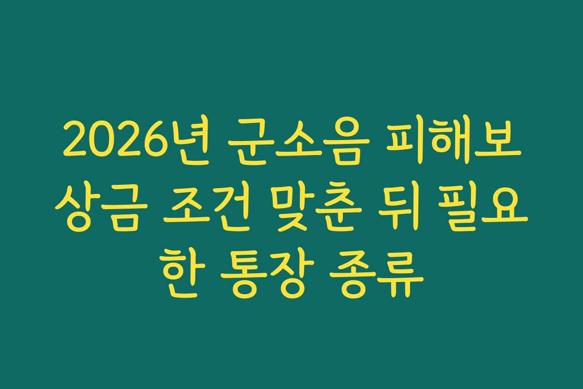 2026년 군소음 피해보상금 조건 맞춘 뒤 필요한 통장 종류