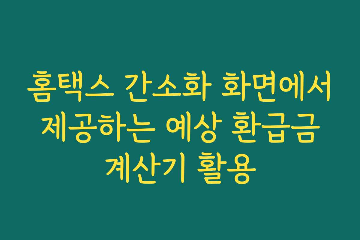 홈택스 간소화 화면에서 제공하는 예상 환급금 계산기 활용