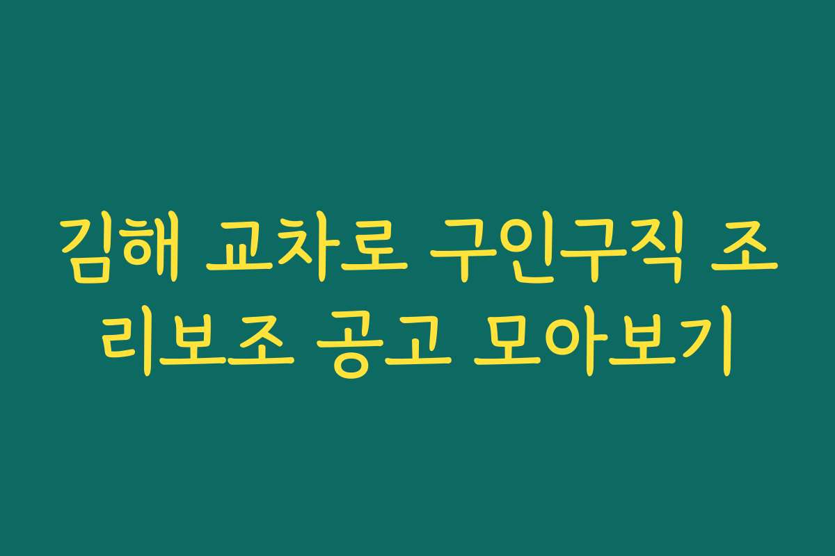 김해 교차로 구인구직 조리보조 공고 모아보기