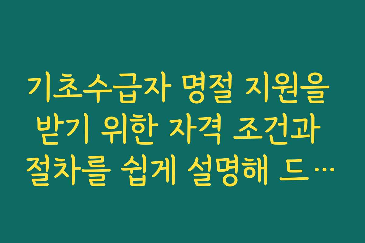 기초수급자 명절 지원을 받기 위한 자격 조건과 절차를 쉽게 설명해 드립니다 기초수급자 명절 지원을 받기 위한 자격 조건과 절차를 쉽게 설명해 드립니다