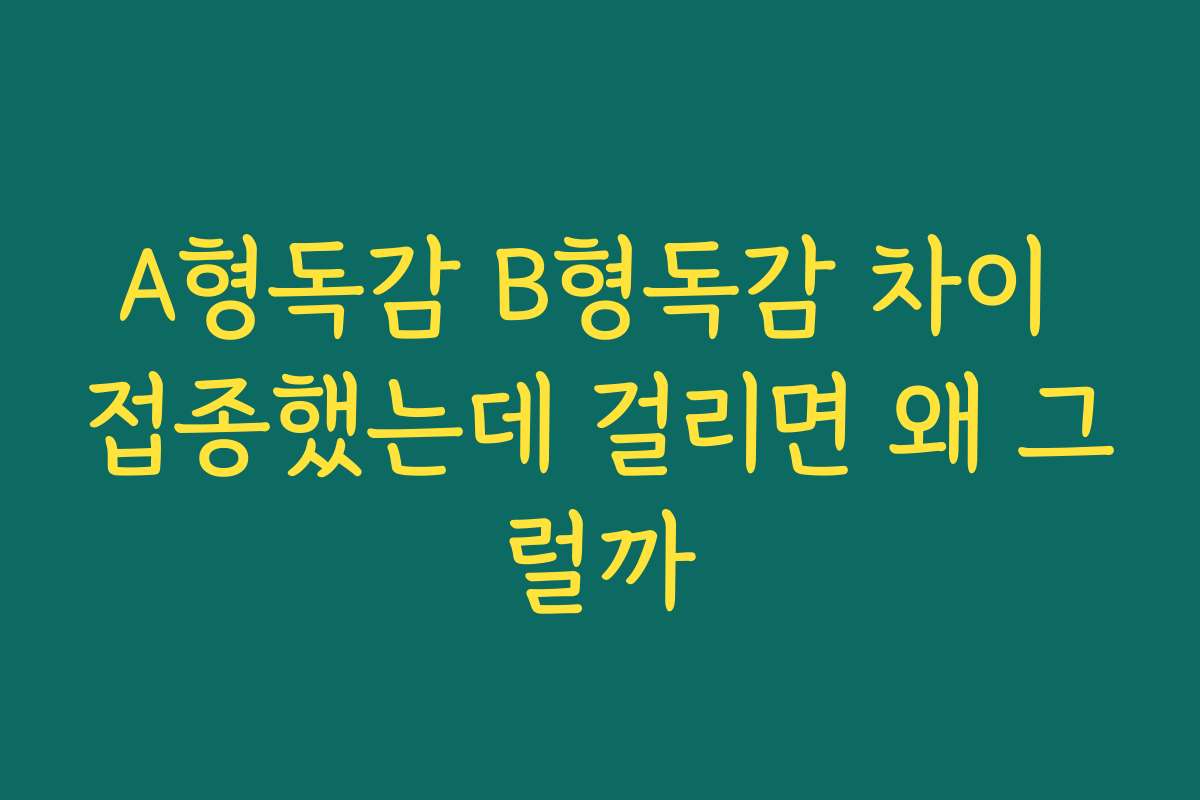 A형독감 B형독감 차이 접종했는데 걸리면 왜 그럴까