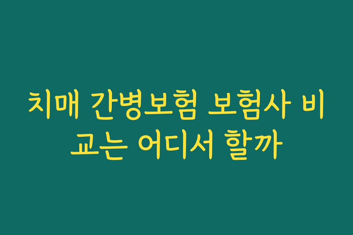 치매 간병보험 보험사 비교는 어디서 할까