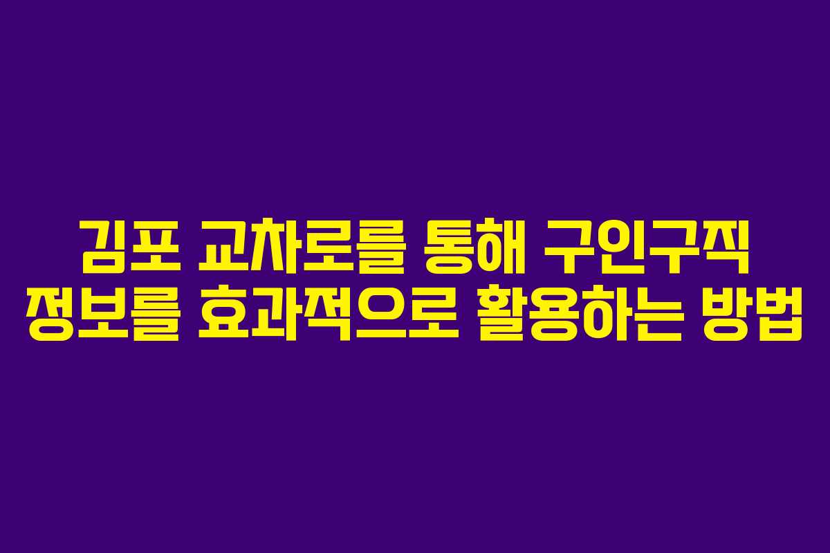 김포 교차로를 통해 구인구직 정보를 효과적으로 활용하는 방법