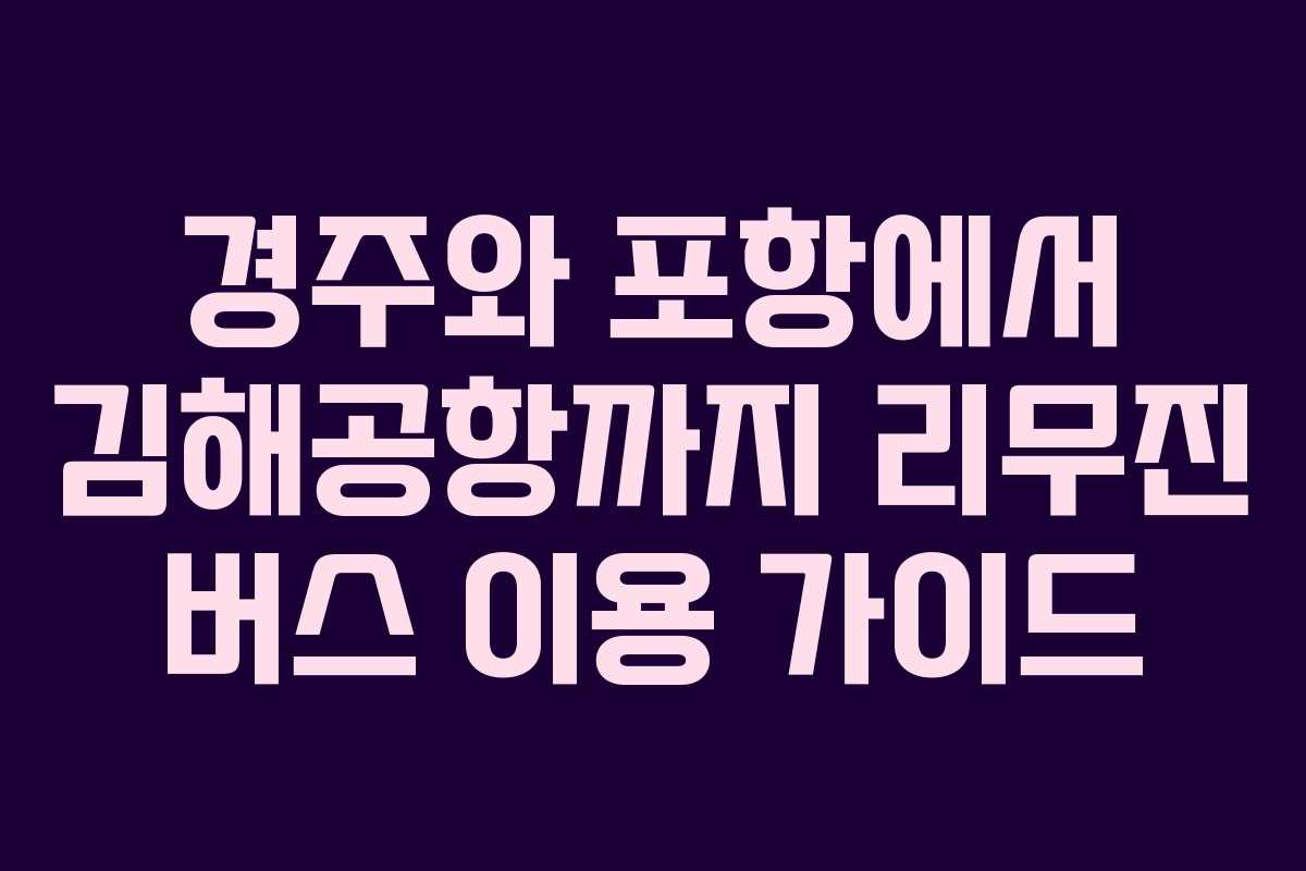 경주와 포항에서 김해공항까지 리무진 버스 이용 가이드