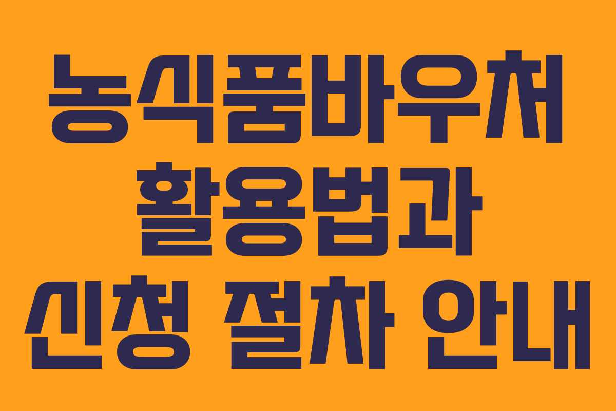 농식품바우처 활용법과 신청 절차 안내