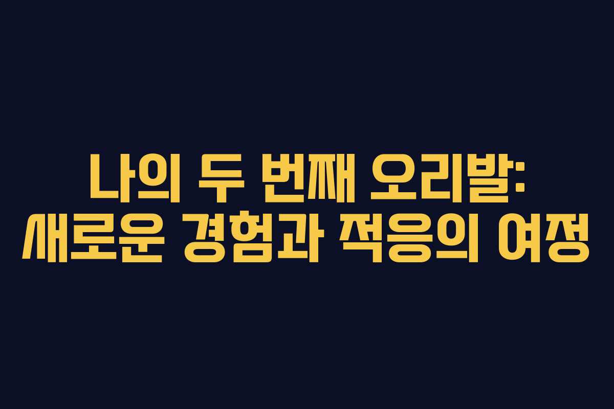 나의 두 번째 오리발: 새로운 경험과 적응의 여정