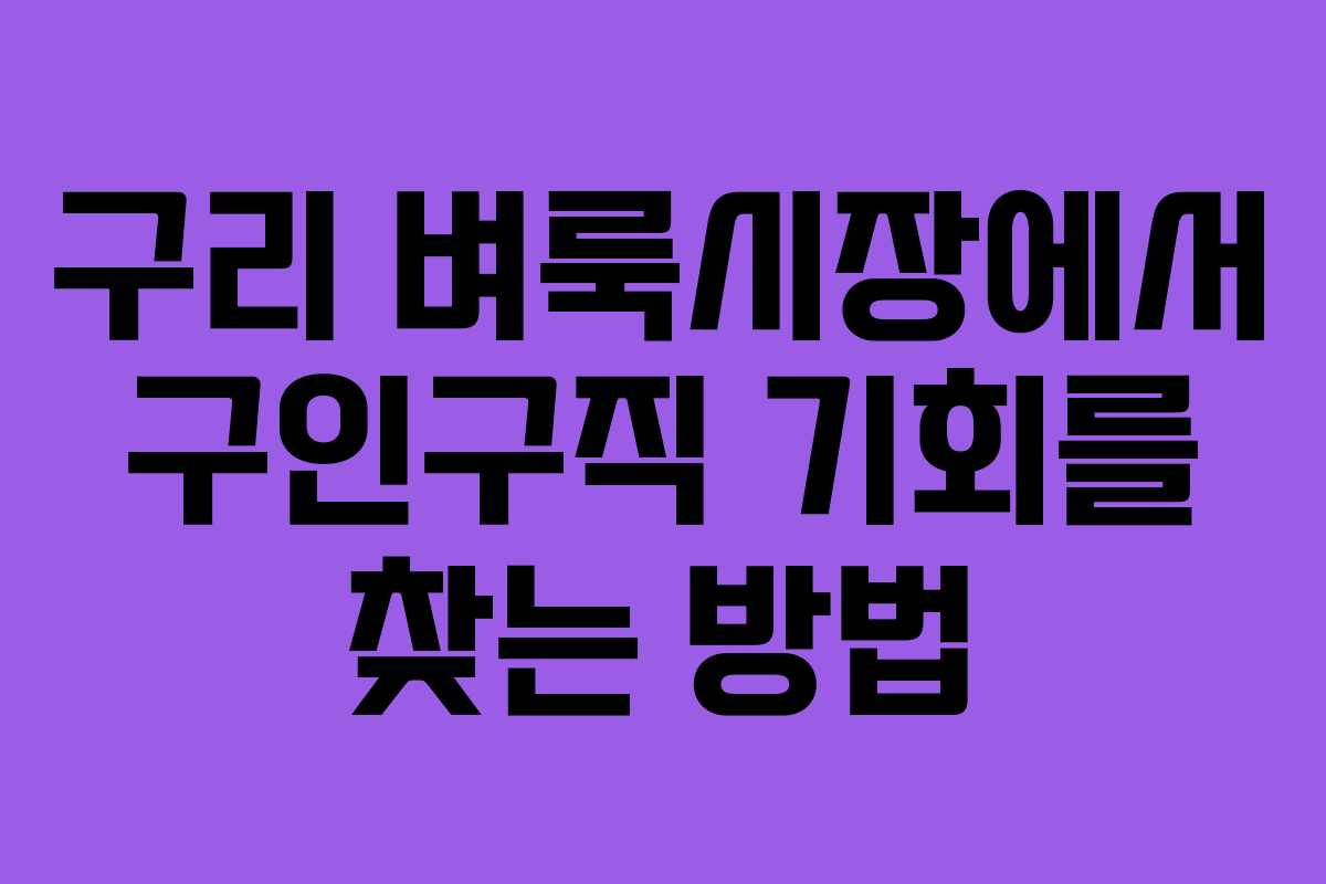 구리 벼룩시장에서 구인구직 기회를 찾는 방법