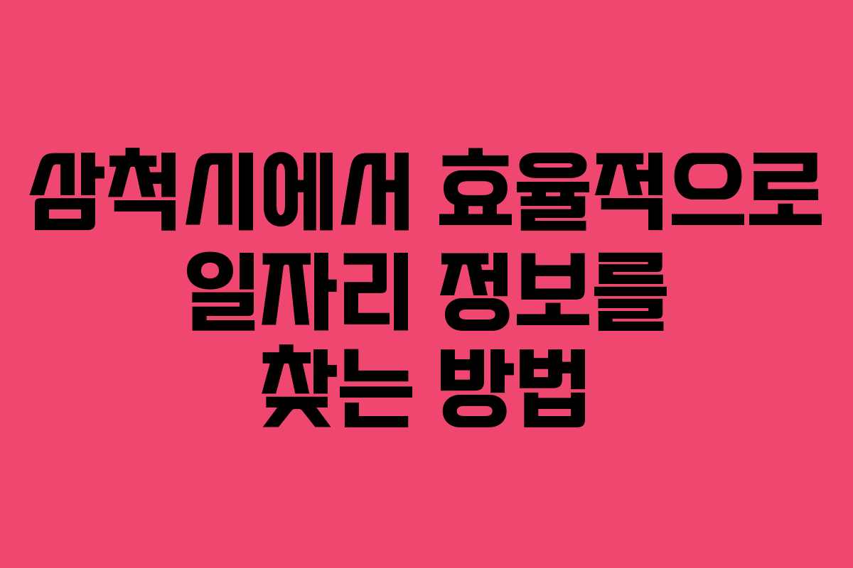 삼척시에서 효율적으로 일자리 정보를 찾는 방법