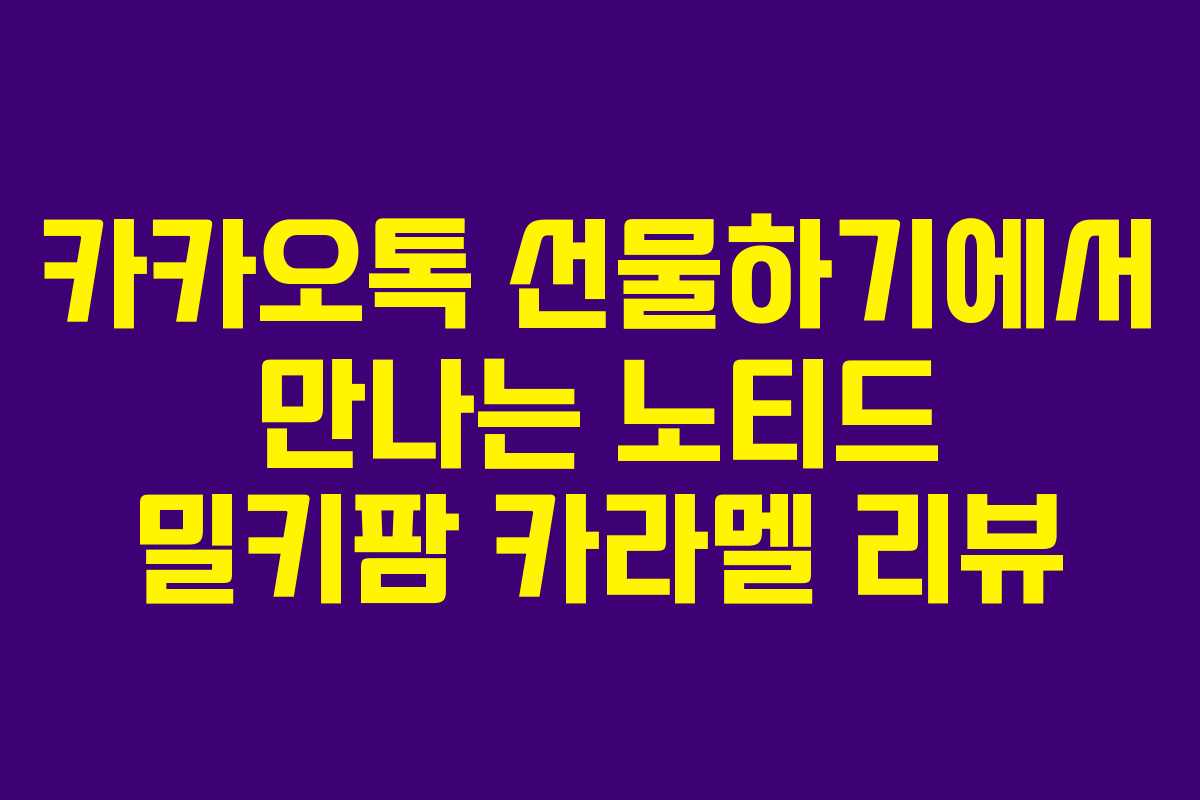 카카오톡 선물하기에서 만나는 노티드 밀키팜 카라멜 리뷰