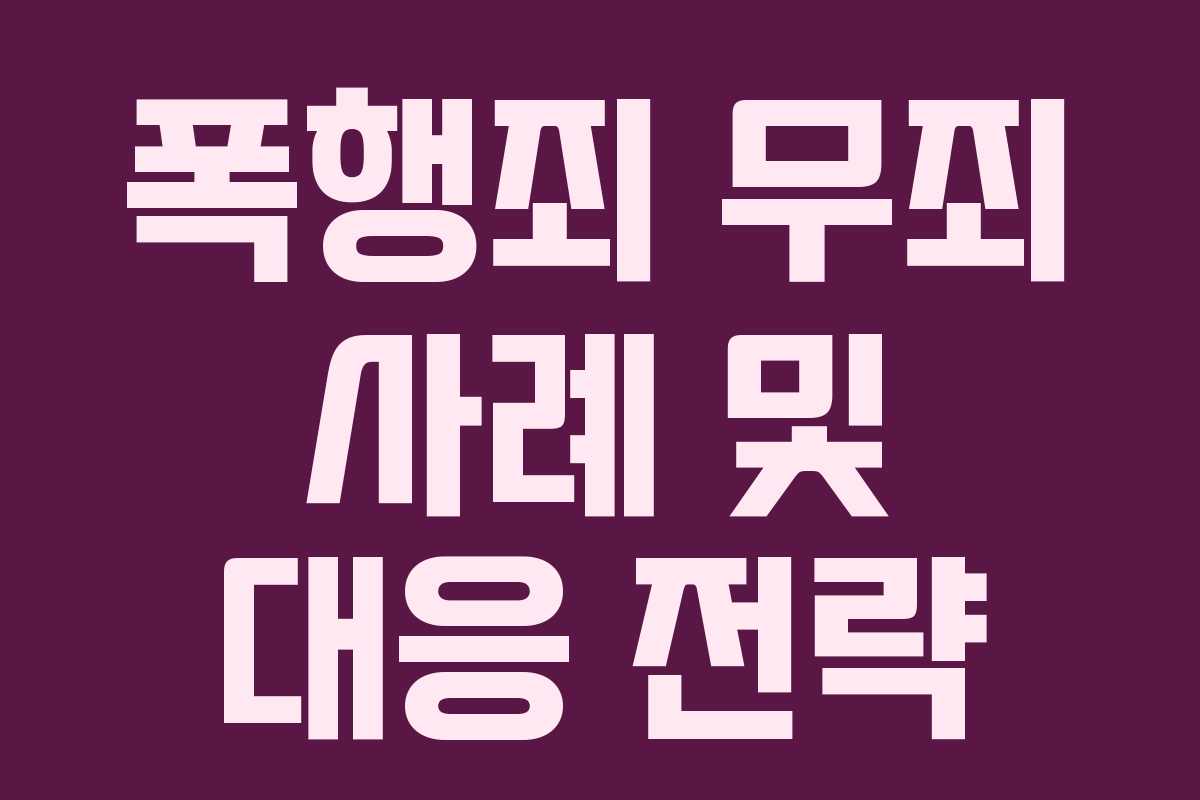 폭행죄 무죄 사례 및 대응 전략