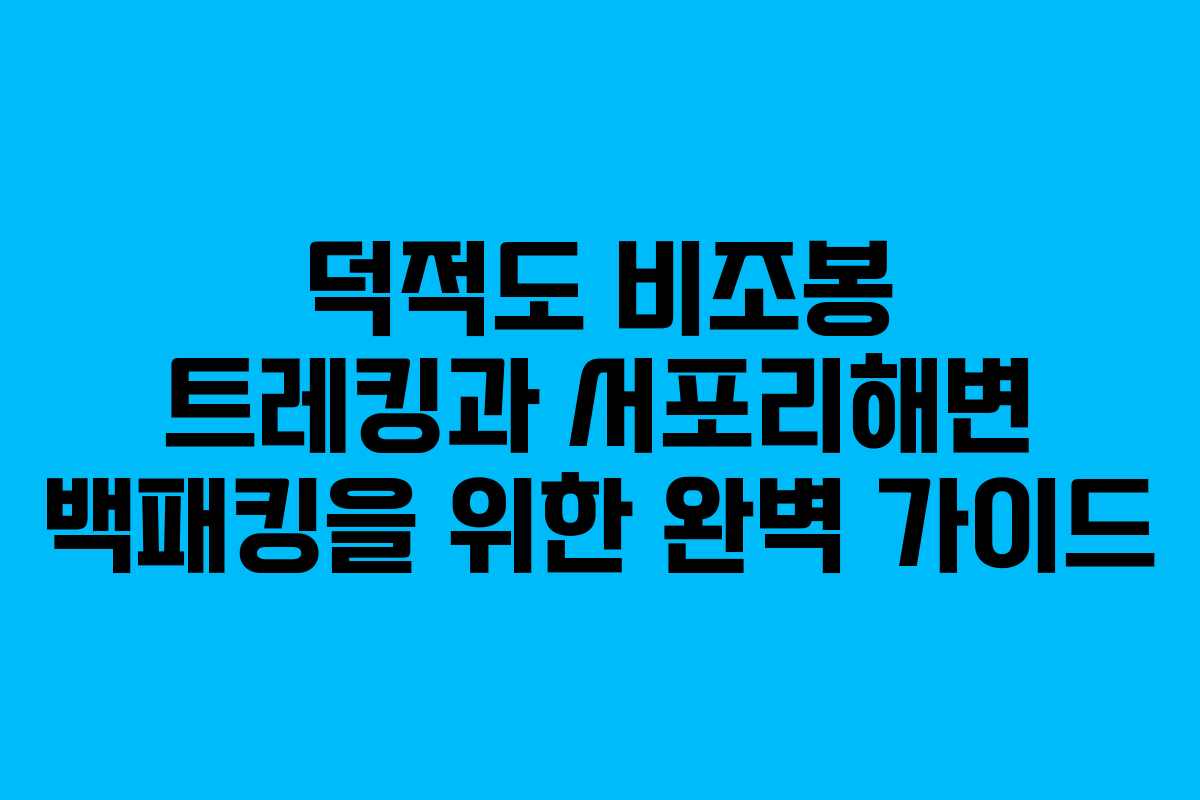 덕적도 비조봉 트레킹과 서포리해변 백패킹을 위한 완벽 가이드