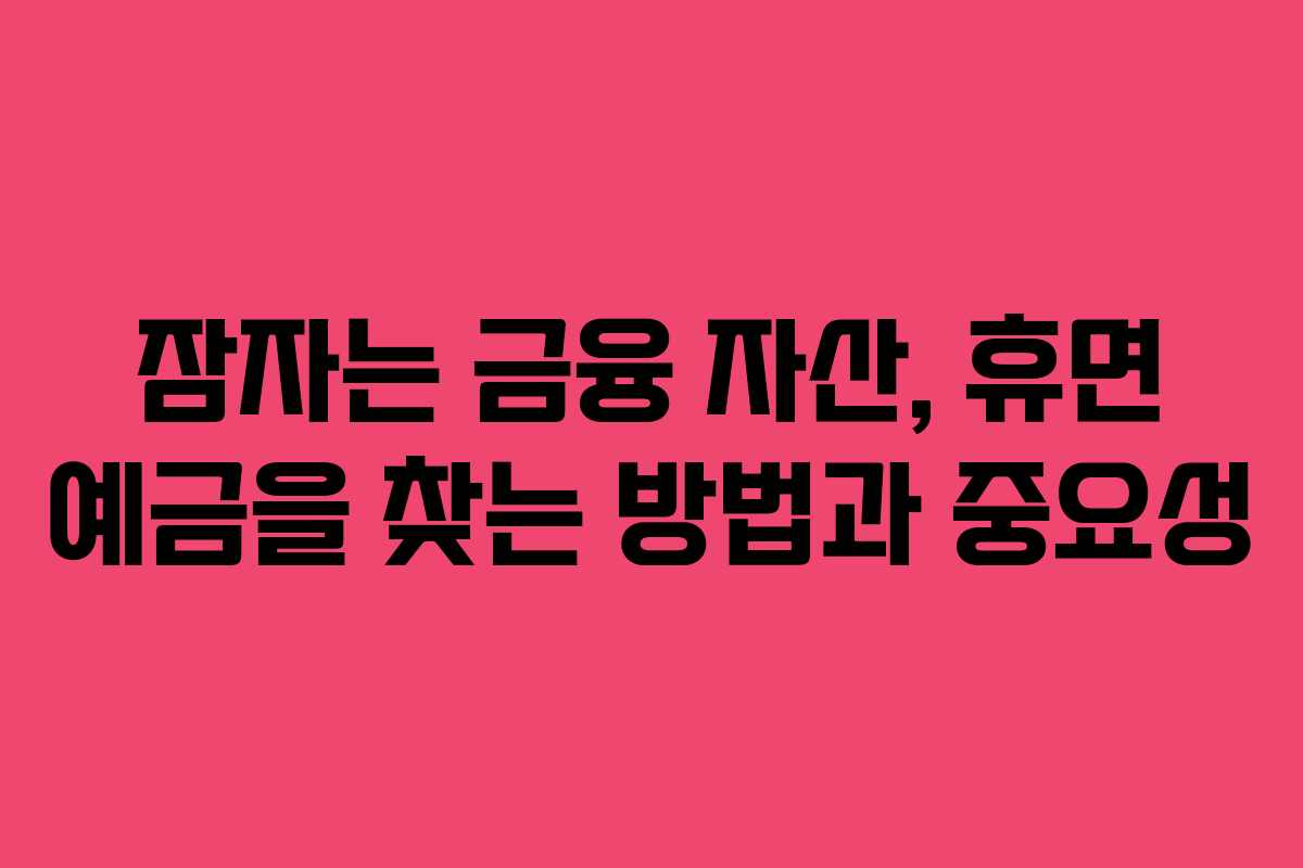 잠자는 금융 자산, 휴면 예금을 찾는 방법과 중요성