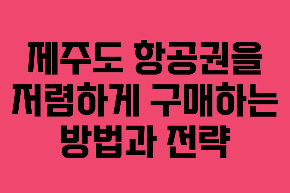 제주도 항공권을 저렴하게 구매하는 방법과 전략