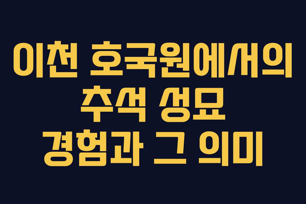 이천 호국원에서의 추석 성묘 경험과 그 의미