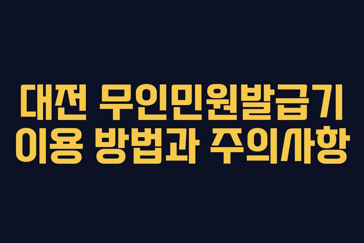 대전 무인민원발급기 이용 방법과 주의사항