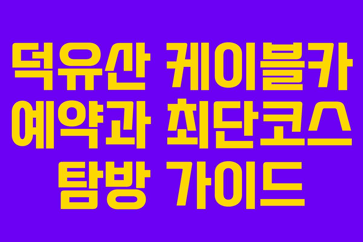덕유산 케이블카 예약과 최단코스 탐방 가이드