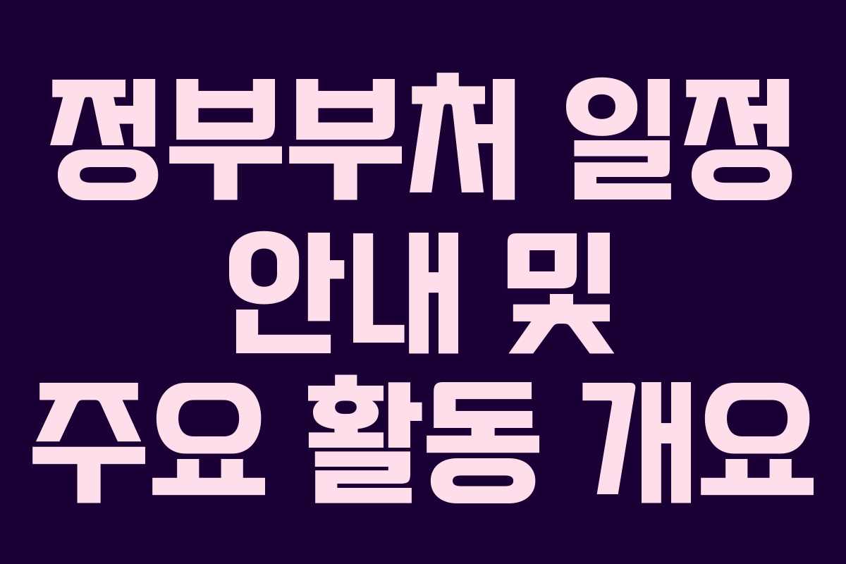 정부부처 일정 안내 및 주요 활동 개요