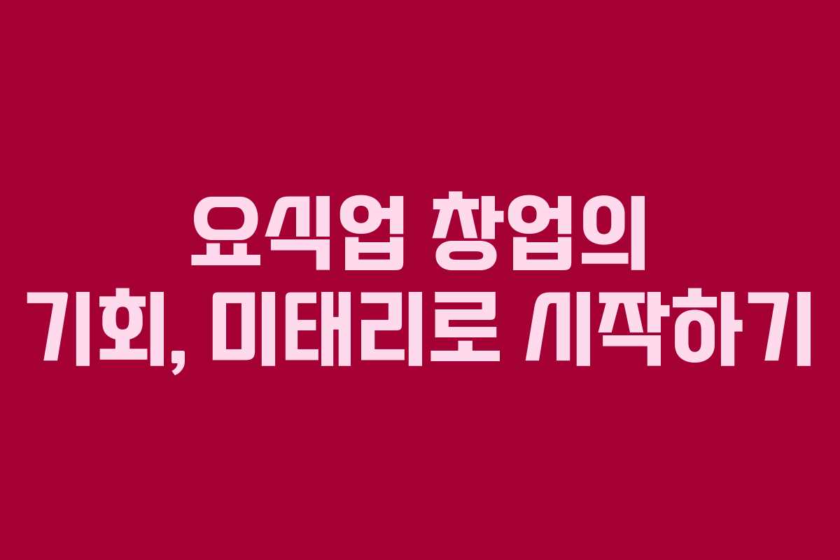 요식업 창업의 기회, 미태리로 시작하기