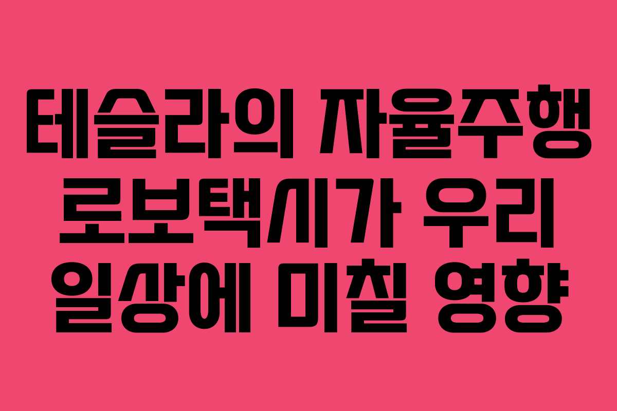 테슬라의 자율주행 로보택시가 우리 일상에 미칠 영향
