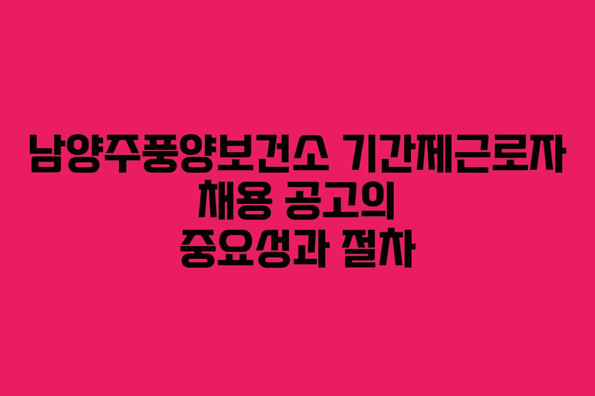 남양주풍양보건소 기간제근로자 채용 공고의 중요성과 절차