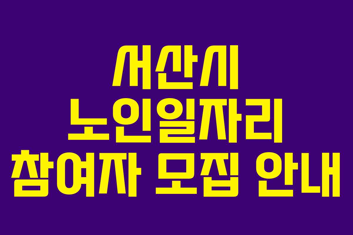 서산시 노인일자리 참여자 모집 안내 서산시 노인일자리 참여자 모집 안내