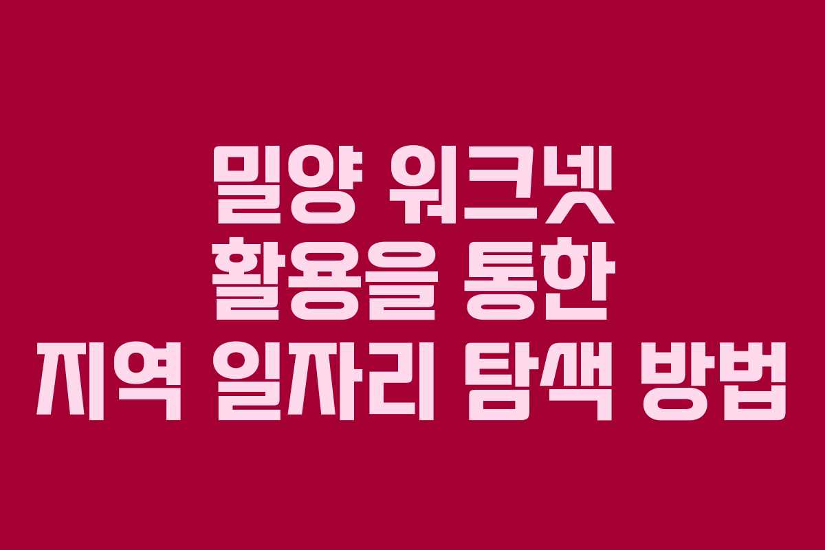 밀양 워크넷 활용을 통한 지역 일자리 탐색 방법