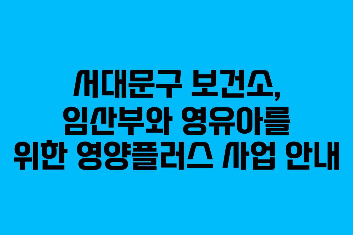 서대문구 보건소, 임산부와 영유아를 위한 영양플러스 사업 안내