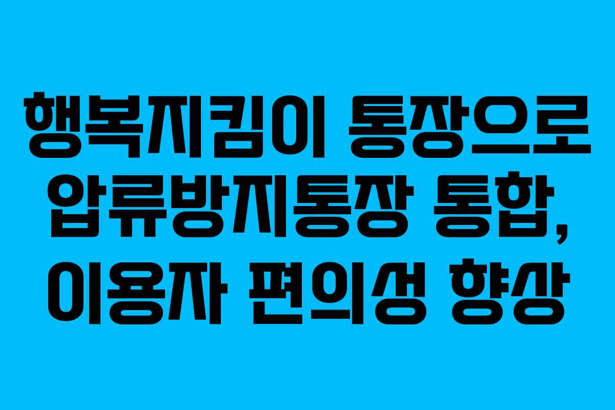 행복지킴이 통장으로 압류방지통장 통합, 이용자 편의성 향상