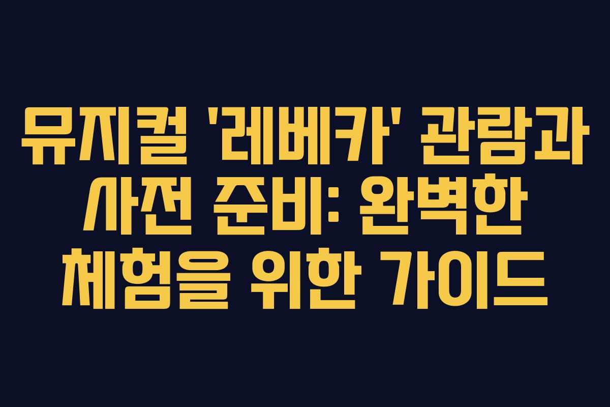 뮤지컬 ‘레베카’ 관람과 사전 준비: 완벽한 체험을 위한 가이드