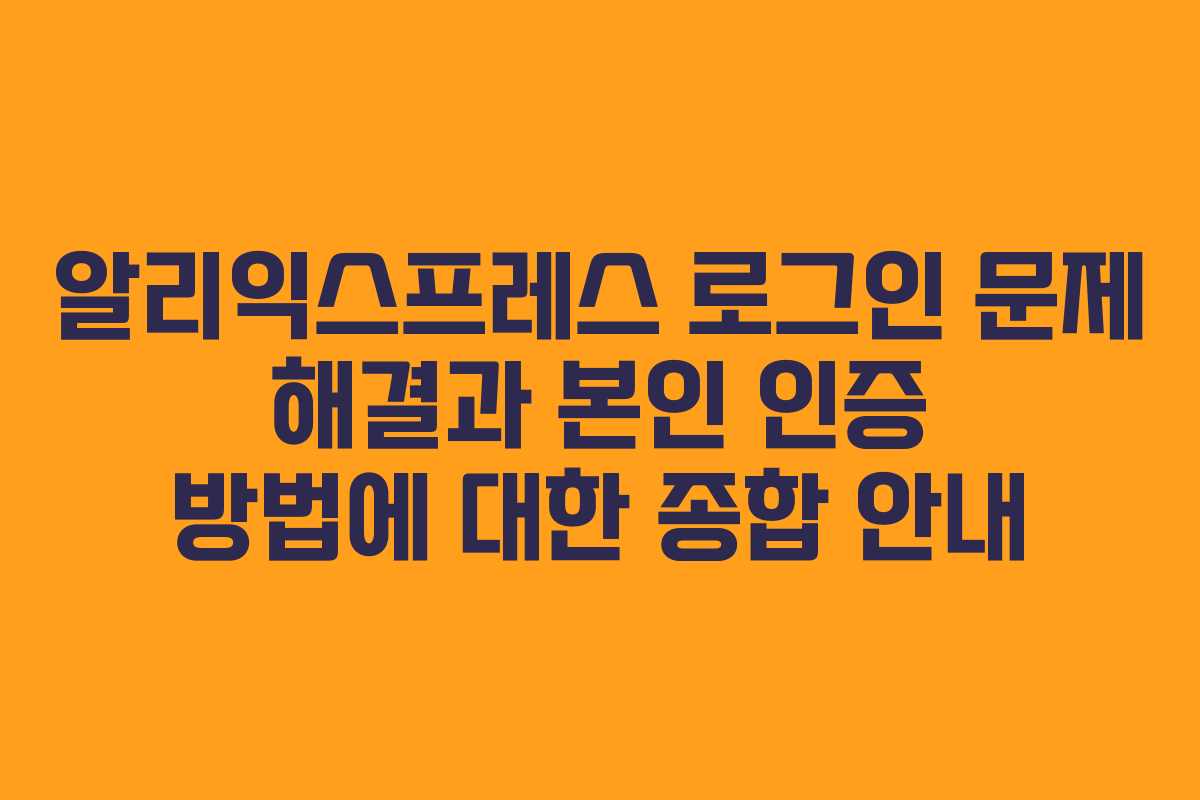 알리익스프레스 로그인 문제 해결과 본인 인증 방법에 대한 종합 안내
