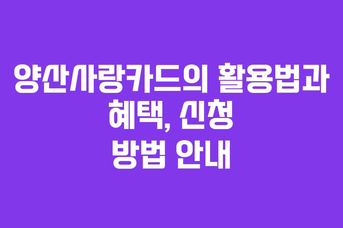 양산사랑카드의 활용법과 혜택, 신청 방법 안내