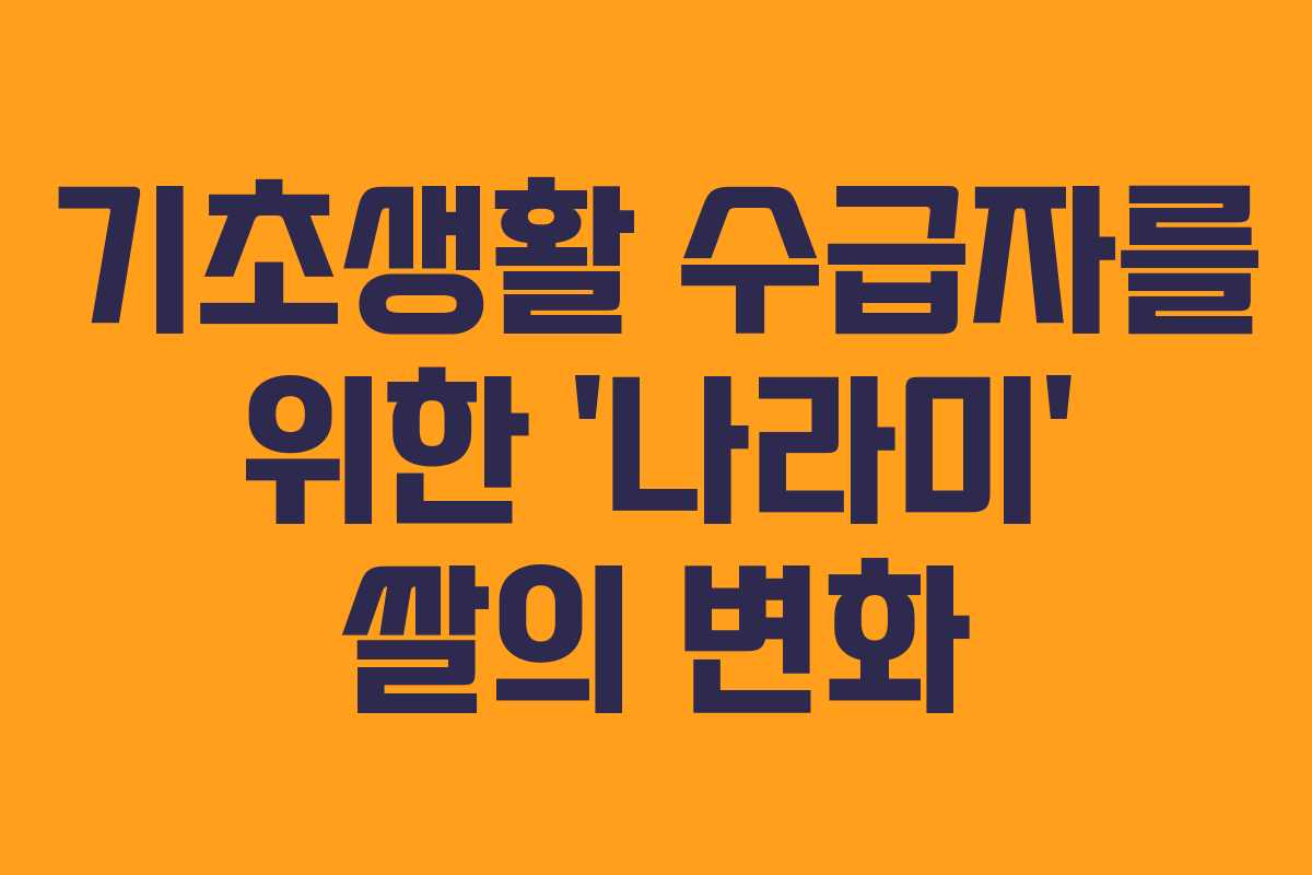 기초생활 수급자를 위한 ‘나라미’ 쌀의 변화