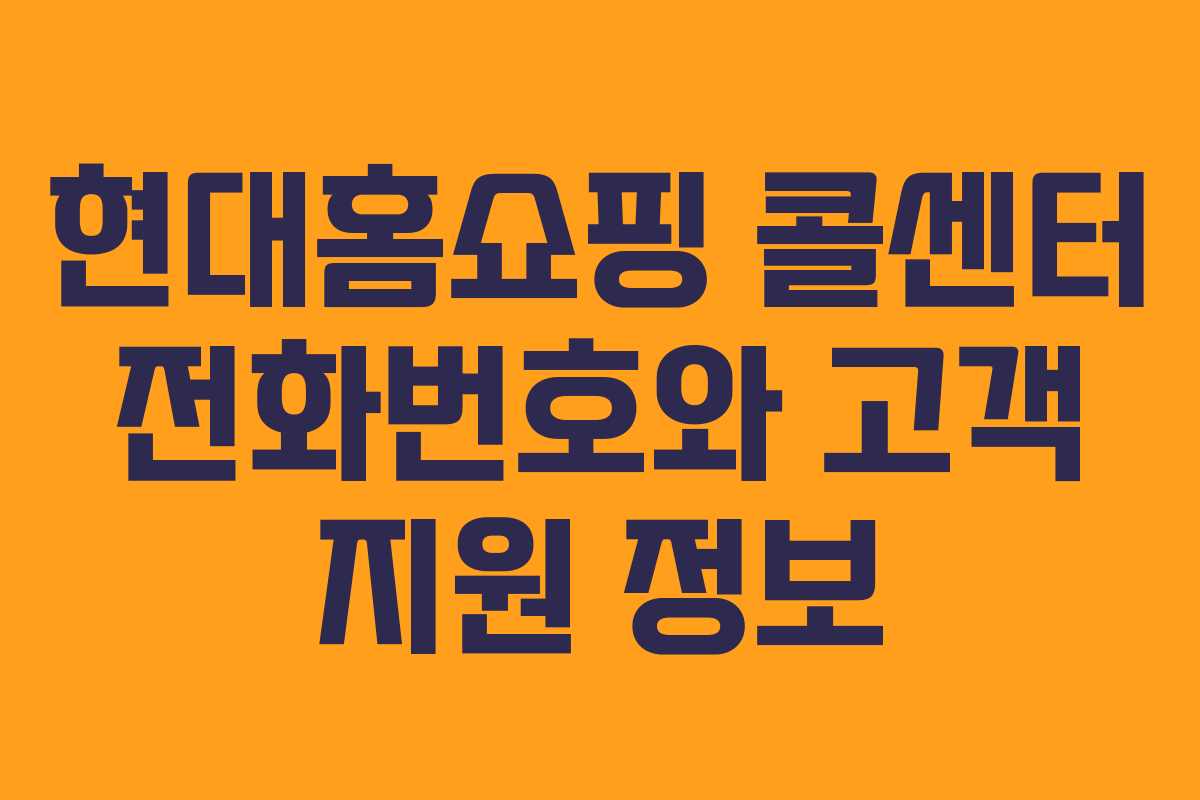 현대홈쇼핑 콜센터 전화번호와 고객 지원 정보