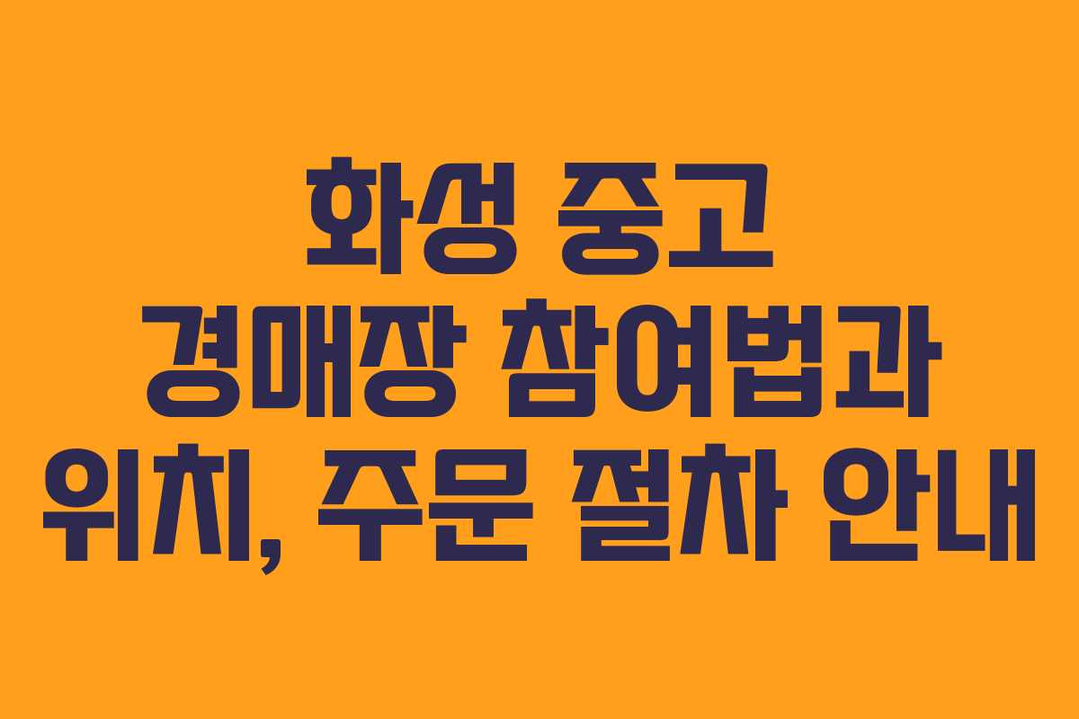 화성 중고 경매장 참여법과 위치, 주문 절차 안내