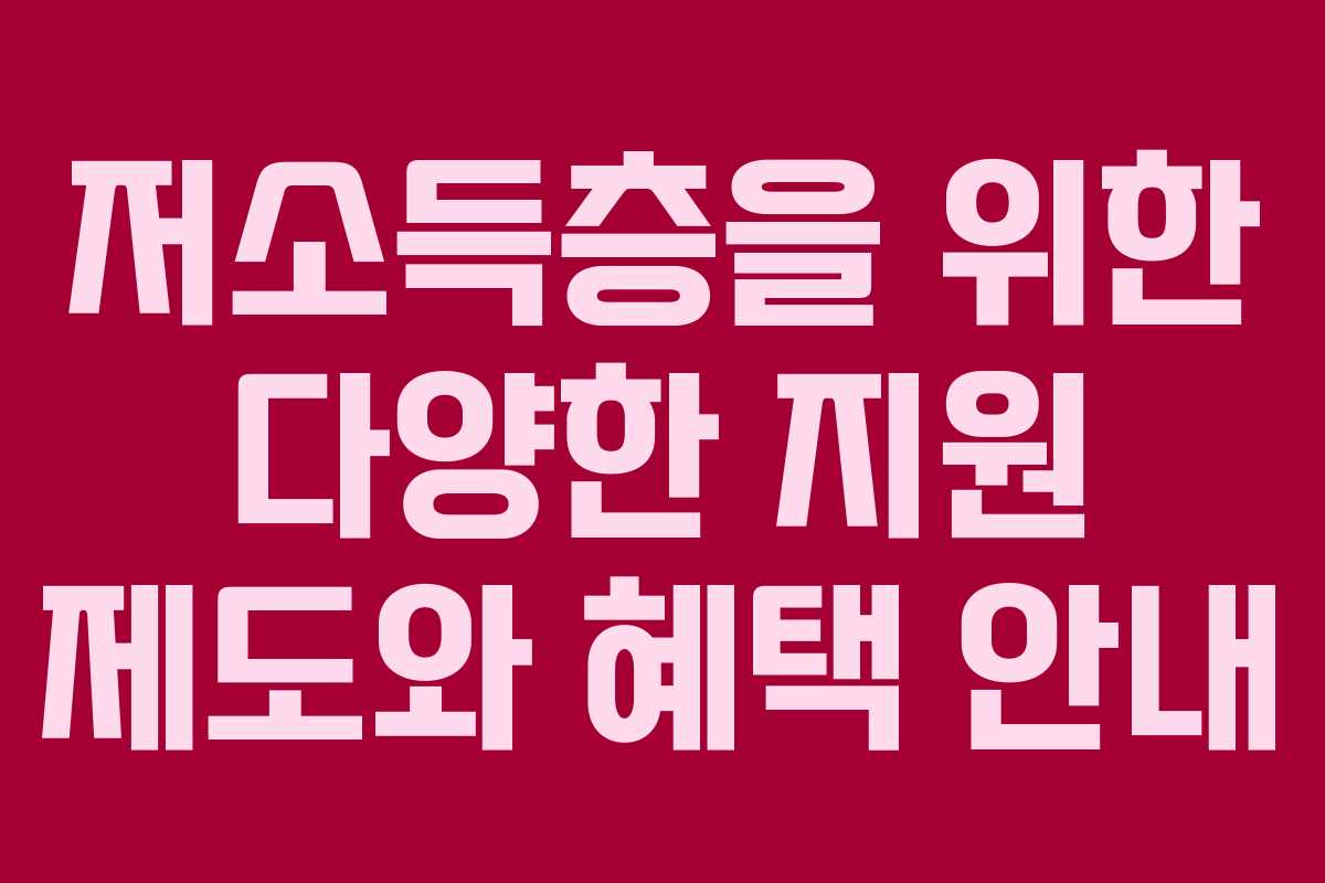 저소득층을 위한 다양한 지원 제도와 혜택 안내