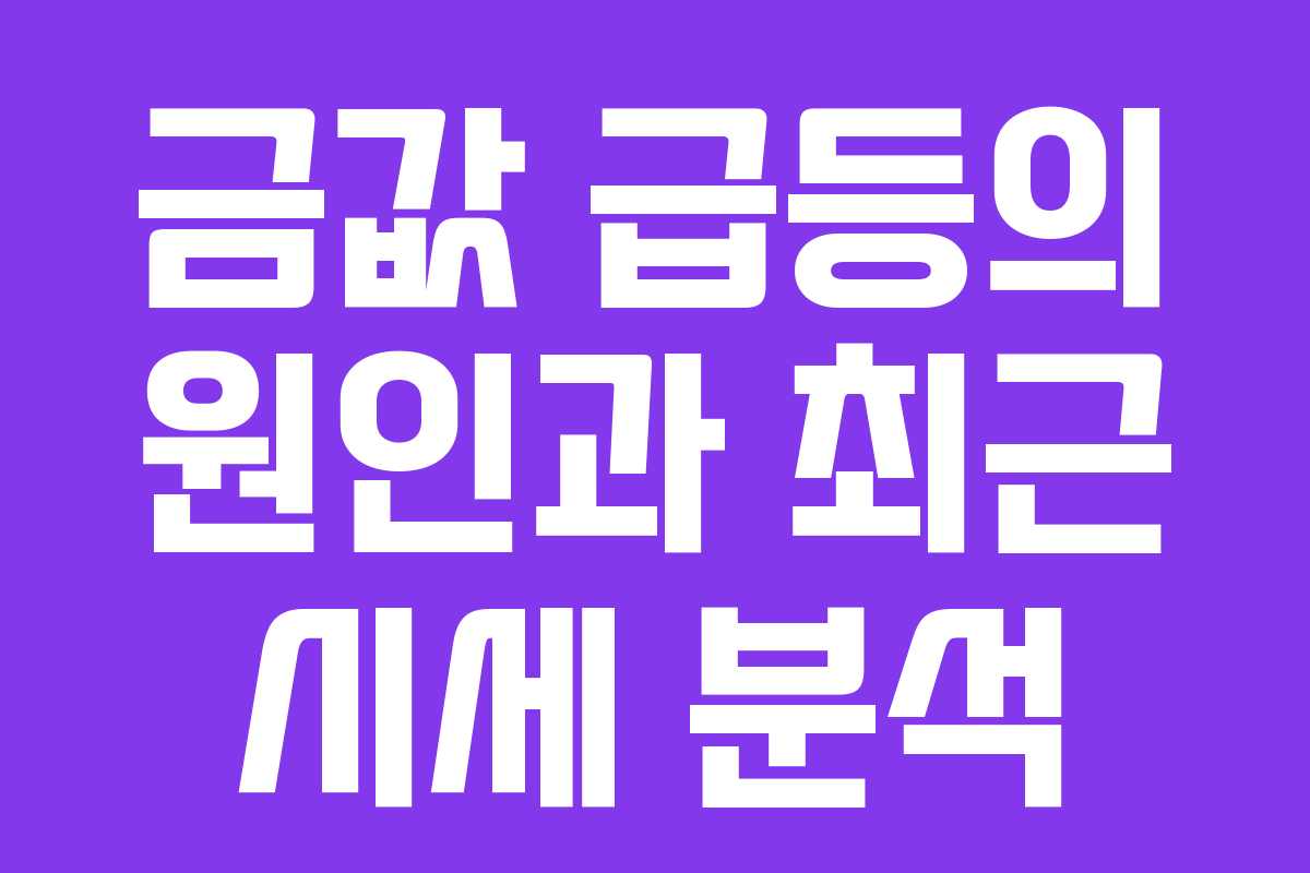 금값 급등의 원인과 최근 시세 분석