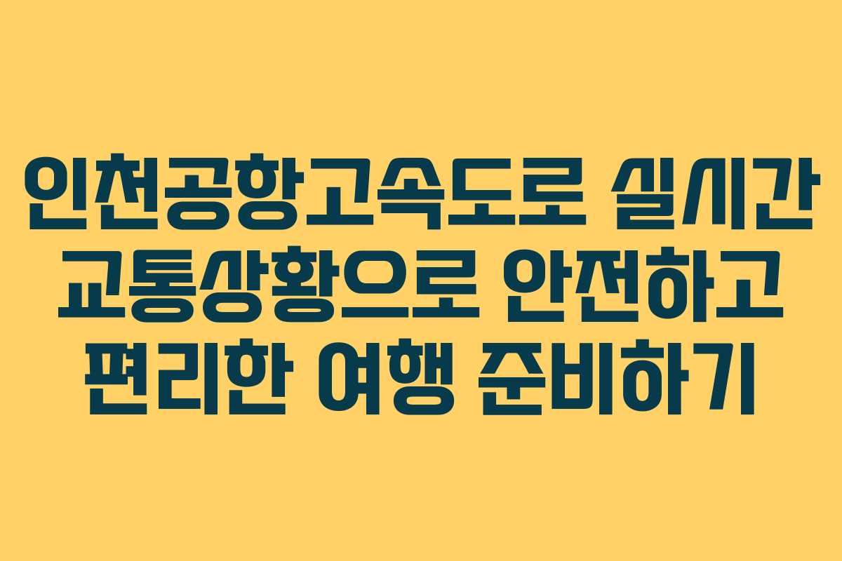 인천공항고속도로 실시간 교통상황으로 안전하고 편리한 여행 준비하기