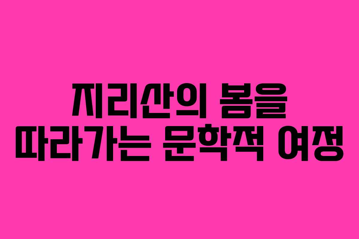 지리산의 봄을 따라가는 문학적 여정
