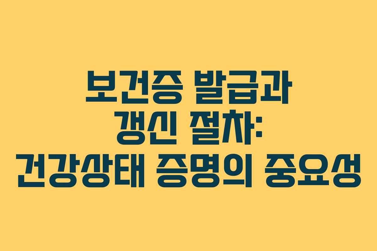 보건증 발급과 갱신 절차: 건강상태 증명의 중요성